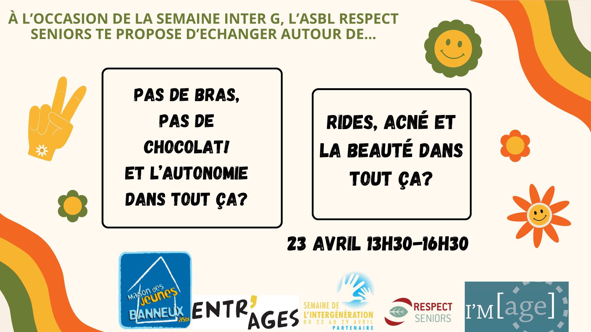 Animation sur base de l’outil [I’M AGE] : “pas de bras, pas de chocolat, et l’autonomie dans tout ça?” “Rides, acné, et la beauté dans tout ça?”